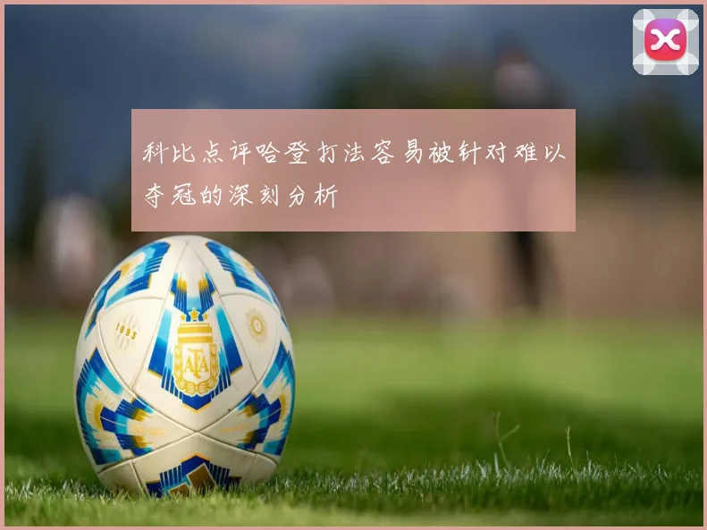 科比点评哈登打法容易被针对难以夺冠的深刻分析